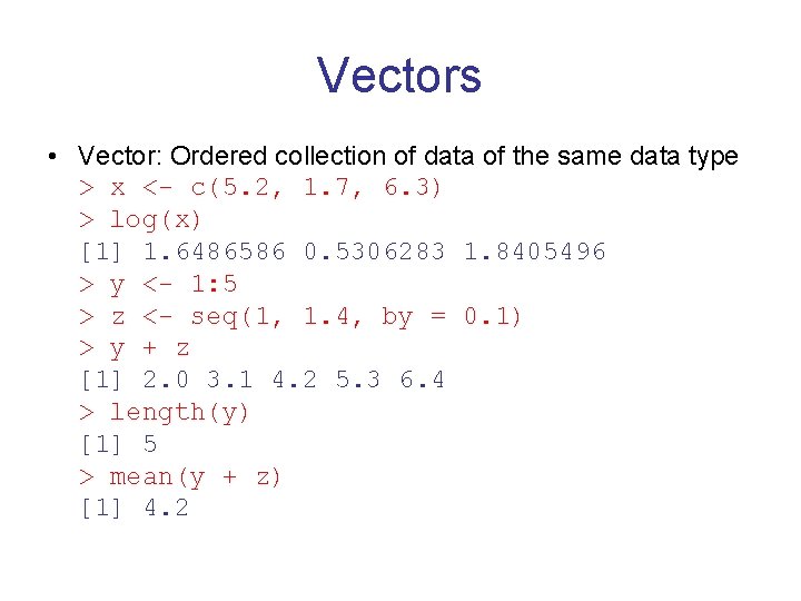 Vectors • Vector: Ordered collection of data of the same data type > x
