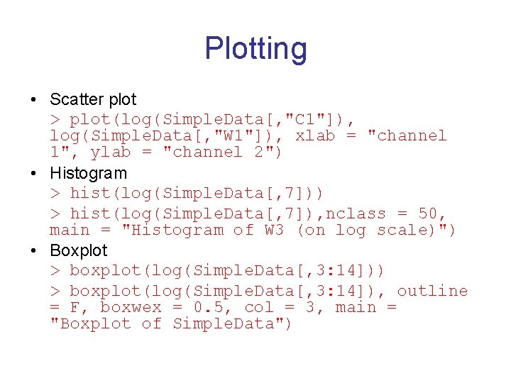 Plotting • Scatter plot > plot(log(Simple. Data[, "C 1"]), log(Simple. Data[, "W 1"]), xlab