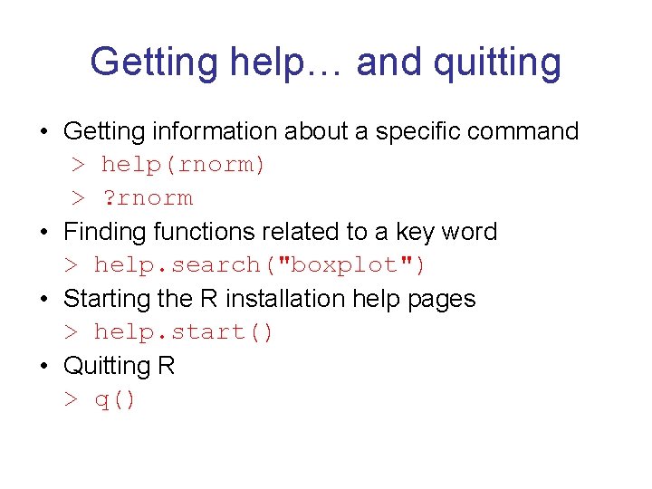 Getting help… and quitting • Getting information about a specific command > help(rnorm) > Getting help… and quitting • Getting information about a specific command > help(rnorm) >