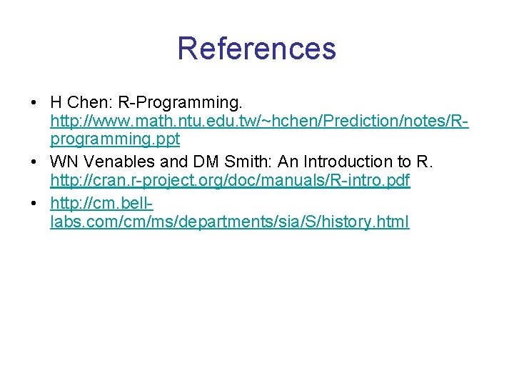References • H Chen: R-Programming. http: //www. math. ntu. edu. tw/~hchen/Prediction/notes/Rprogramming. ppt • WN