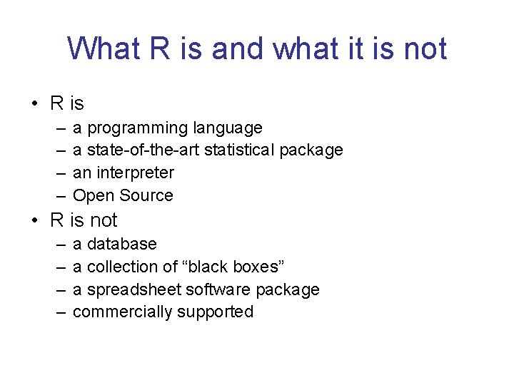 What R is and what it is not • R is – – a