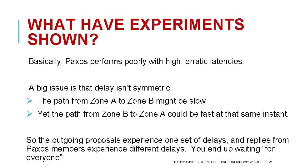 WHAT HAVE EXPERIMENTS SHOWN? Basically, Paxos performs poorly with high, erratic latencies. A big