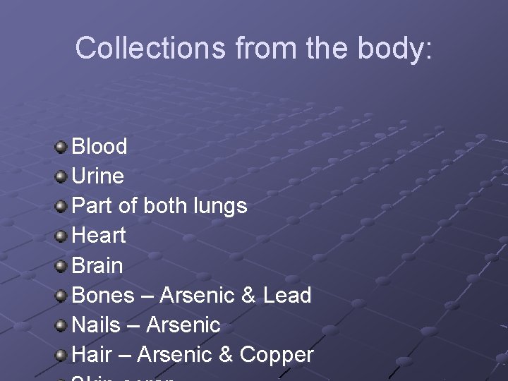 Collections from the body: Blood Urine Part of both lungs Heart Brain Bones –