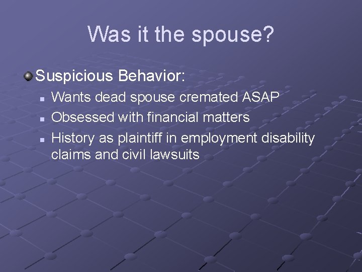 Was it the spouse? Suspicious Behavior: n n n Wants dead spouse cremated ASAP