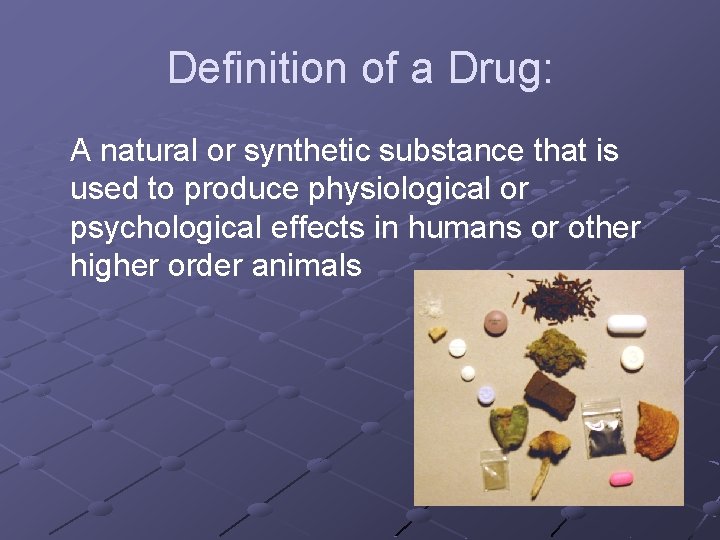 Definition of a Drug: A natural or synthetic substance that is used to produce