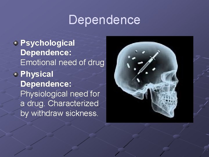 Dependence Psychological Dependence: Emotional need of drug Physical Dependence: Physiological need for a drug.