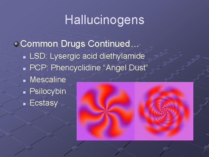 Hallucinogens Common Drugs Continued… n n n LSD: Lysergic acid diethylamide PCP: Phencyclidine “Angel