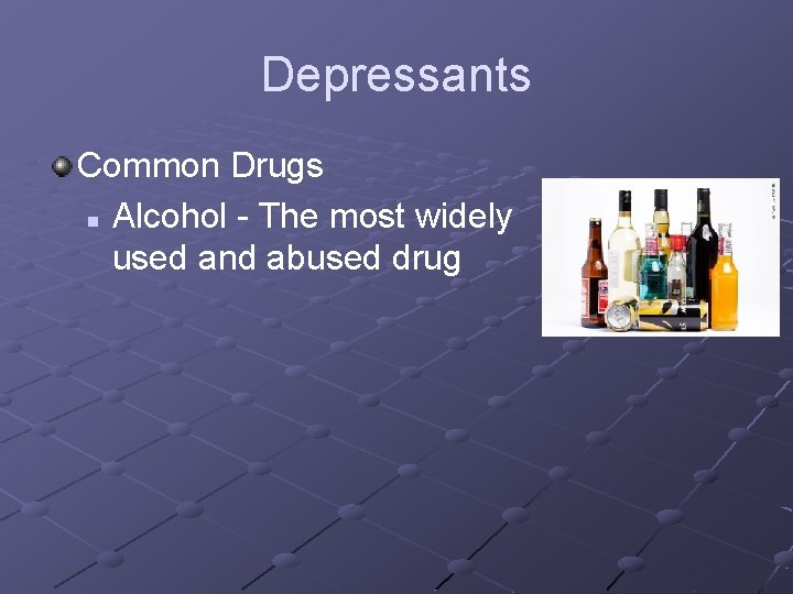 Depressants Common Drugs n Alcohol - The most widely used and abused drug 