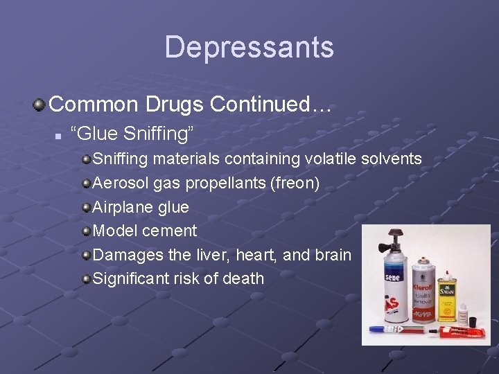 Depressants Common Drugs Continued… n “Glue Sniffing” Sniffing materials containing volatile solvents Aerosol gas