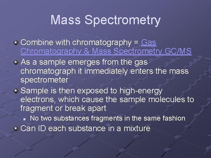 Mass Spectrometry Combine with chromatography = Gas Chromatography & Mass Spectrometry GC/MS As a
