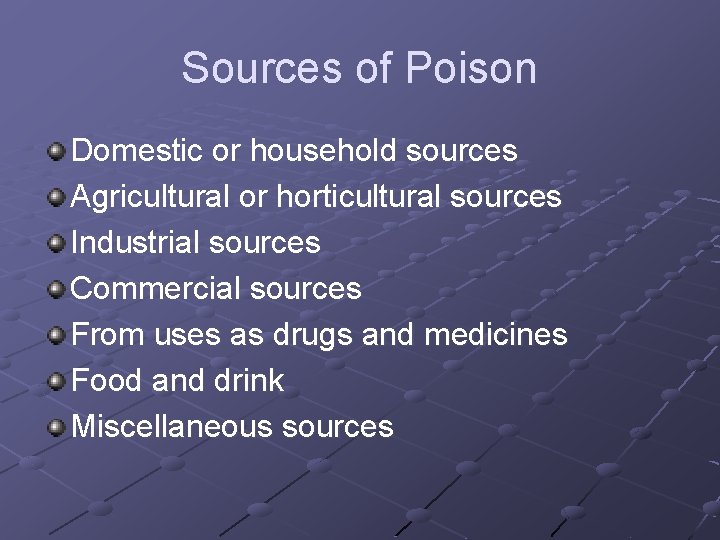 Sources of Poison Domestic or household sources Agricultural or horticultural sources Industrial sources Commercial