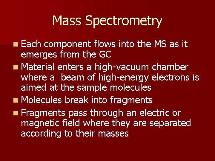 Mass Spectrometry n Each component flows into the MS as it emerges from the