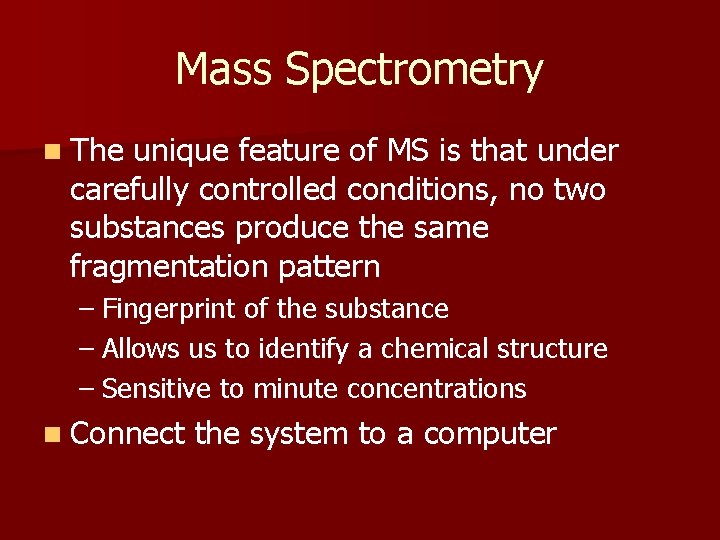 Mass Spectrometry n The unique feature of MS is that under carefully controlled conditions,