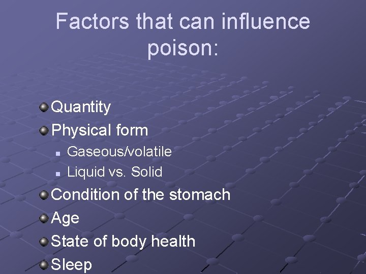 Factors that can influence poison: Quantity Physical form n n Gaseous/volatile Liquid vs. Solid