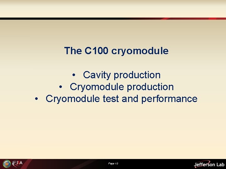 The C 100 cryomodule • Cavity production • Cryomodule test and performance Page 13