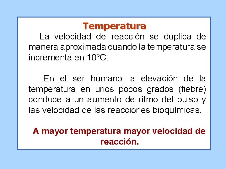 Temperatura La velocidad de reacción se duplica de manera aproximada cuando la temperatura se