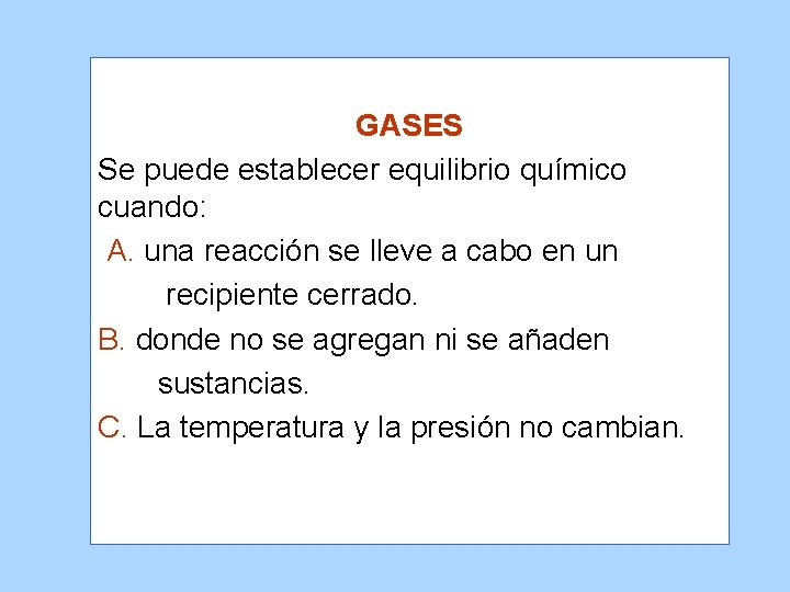 GASES Se puede establecer equilibrio químico cuando: A. una reacción se lleve a cabo