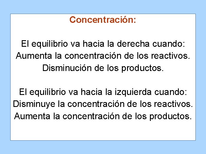 Concentración: El equilibrio va hacia la derecha cuando: Aumenta la concentración de los reactivos.