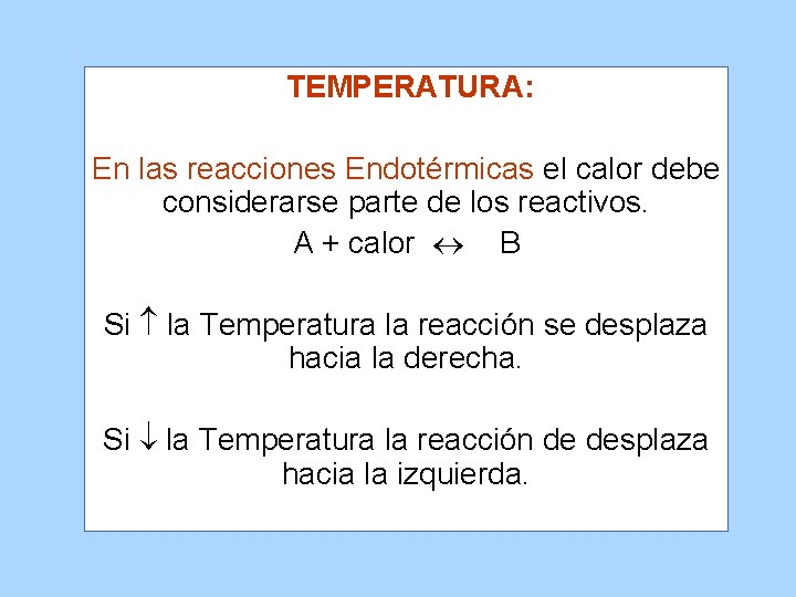 TEMPERATURA: En las reacciones Endotérmicas el calor debe considerarse parte de los reactivos. A