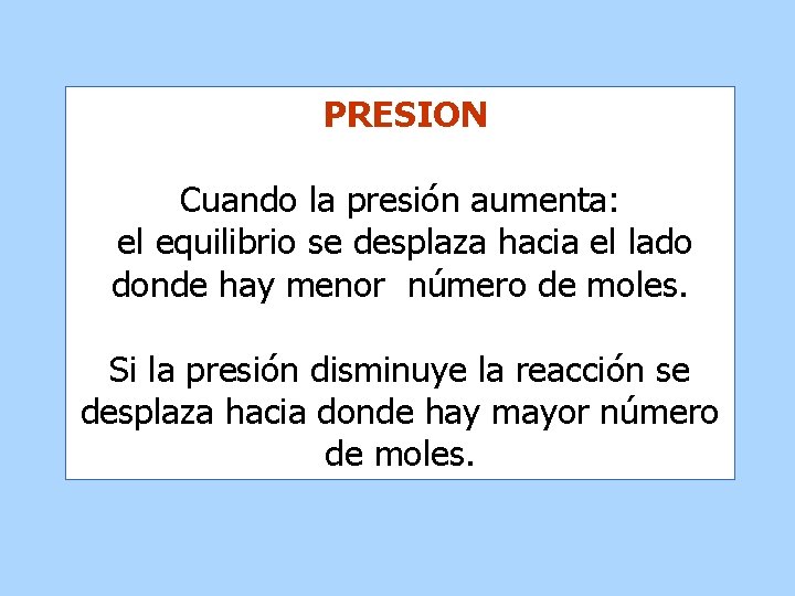 PRESION Cuando la presión aumenta: el equilibrio se desplaza hacia el lado donde hay