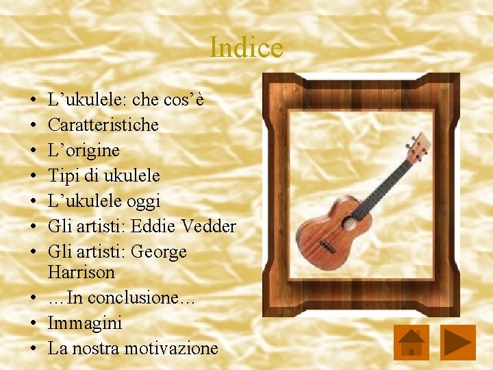 Indice • • L’ukulele: che cos’è Caratteristiche L’origine Tipi di ukulele L’ukulele oggi Gli