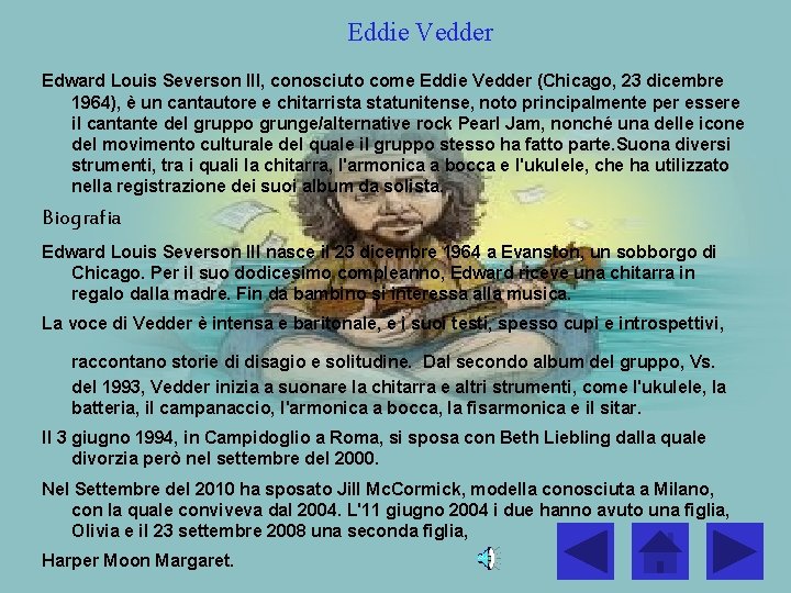 Eddie Vedder Edward Louis Severson III, conosciuto come Eddie Vedder (Chicago, 23 dicembre 1964),