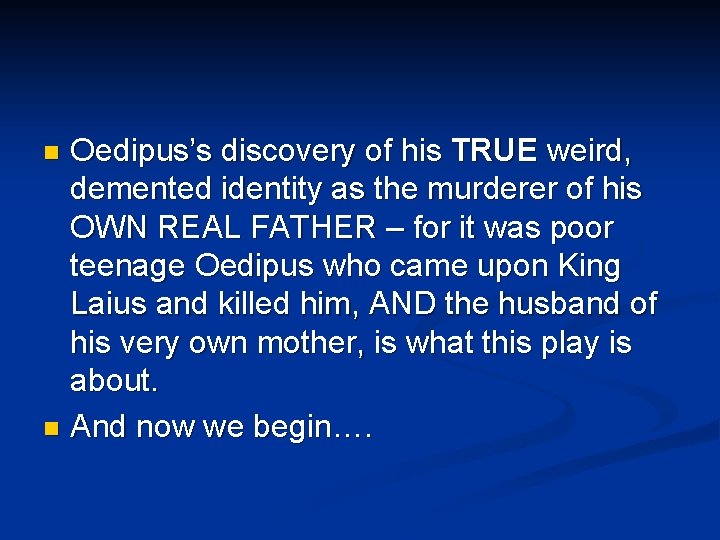 Oedipus’s discovery of his TRUE weird, demented identity as the murderer of his OWN