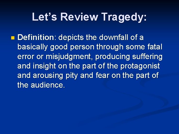 Let’s Review Tragedy: n Definition: depicts the downfall of a basically good person through