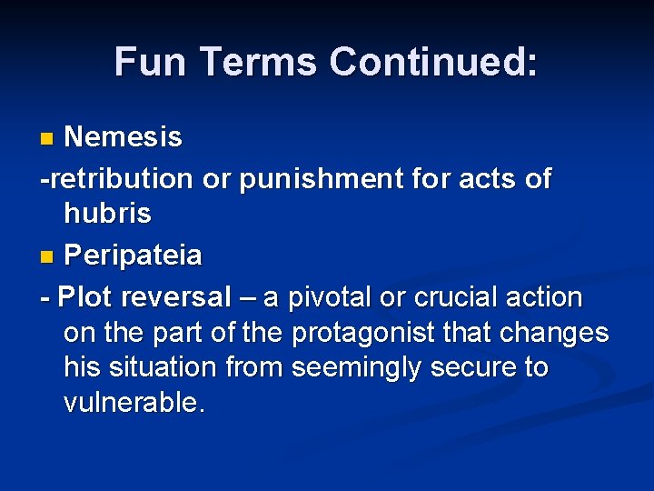 Fun Terms Continued: Nemesis -retribution or punishment for acts of hubris n Peripateia -
