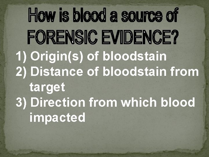 1) Origin(s) of bloodstain 2) Distance of bloodstain from target 3) Direction from which