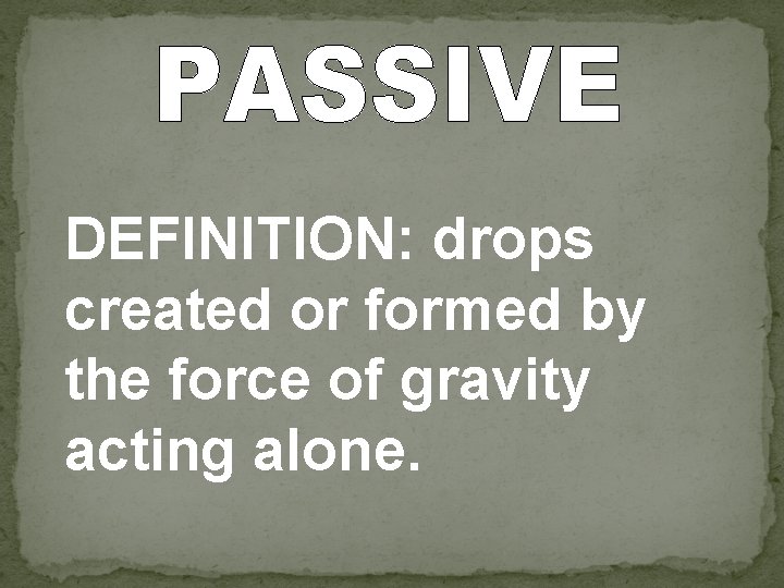 DEFINITION: drops created or formed by the force of gravity acting alone. 