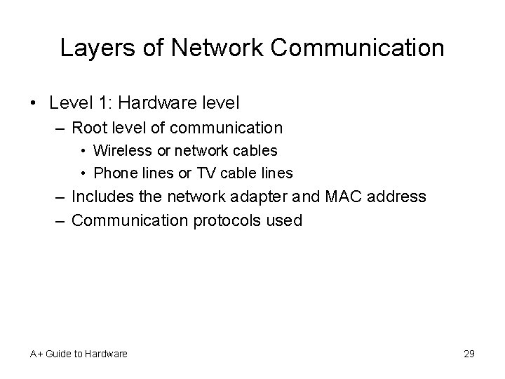 Layers of Network Communication • Level 1: Hardware level – Root level of communication
