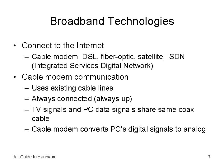 Broadband Technologies • Connect to the Internet – Cable modem, DSL, fiber-optic, satellite, ISDN