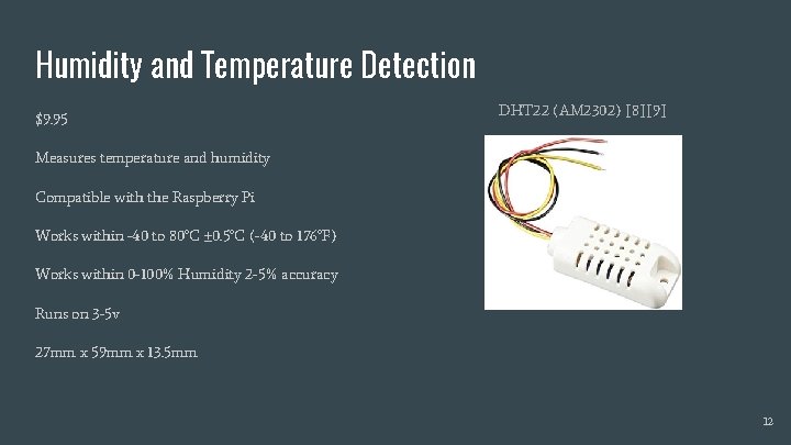 Humidity and Temperature Detection $9. 95 DHT 22 (AM 2302) [8][9] Measures temperature and