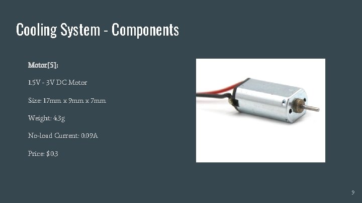 Cooling System - Components Motor[5]: 1. 5 V - 3 V DC Motor Size: