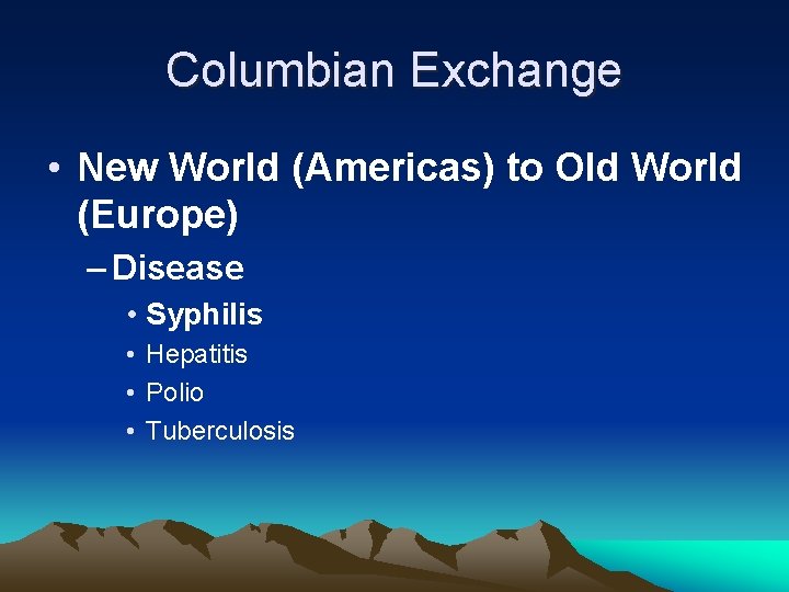 Columbian Exchange • New World (Americas) to Old World (Europe) – Disease • Syphilis