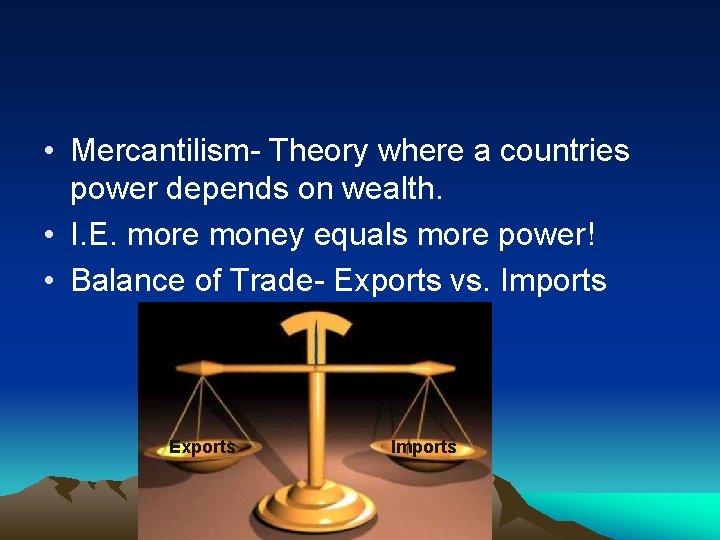  • Mercantilism- Theory where a countries power depends on wealth. • I. E.