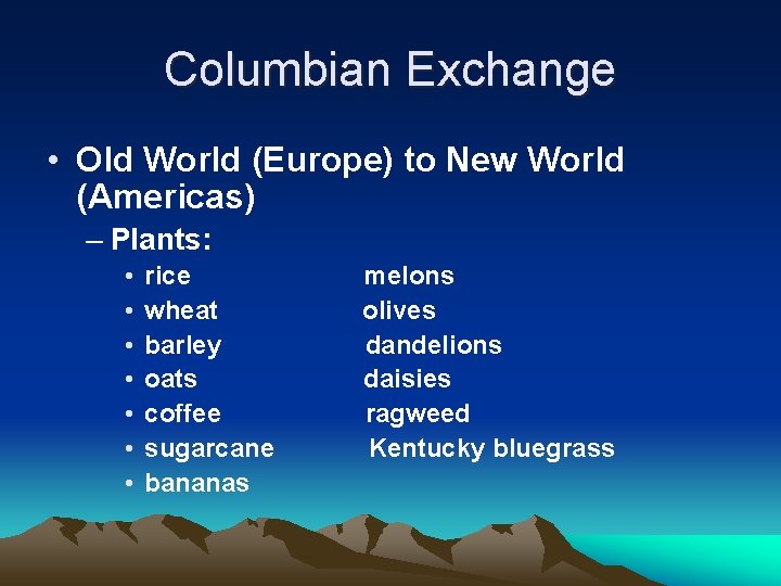 Columbian Exchange • Old World (Europe) to New World (Americas) – Plants: • •