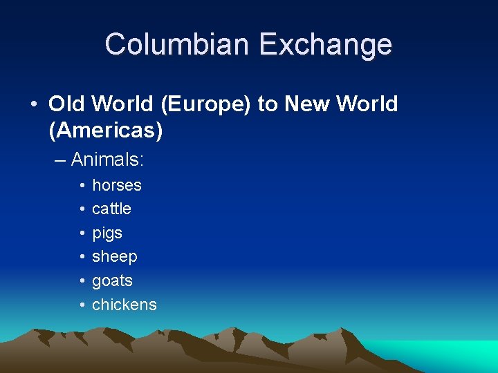 Columbian Exchange • Old World (Europe) to New World (Americas) – Animals: • •