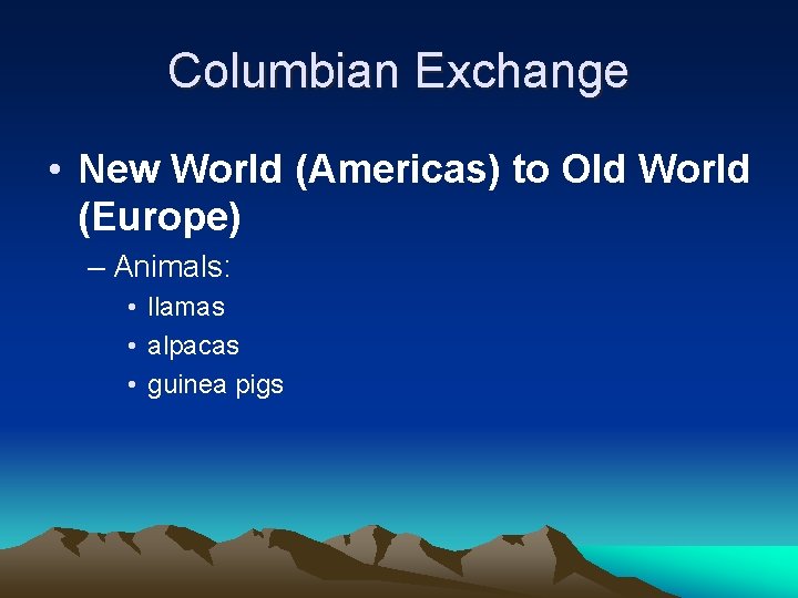 Columbian Exchange • New World (Americas) to Old World (Europe) – Animals: • llamas