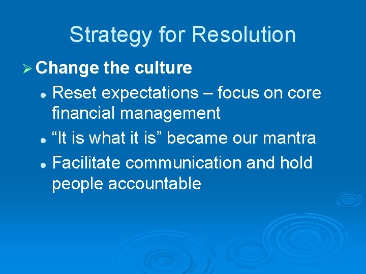 Strategy for Resolution Ø Change the culture Reset expectations – focus on core financial