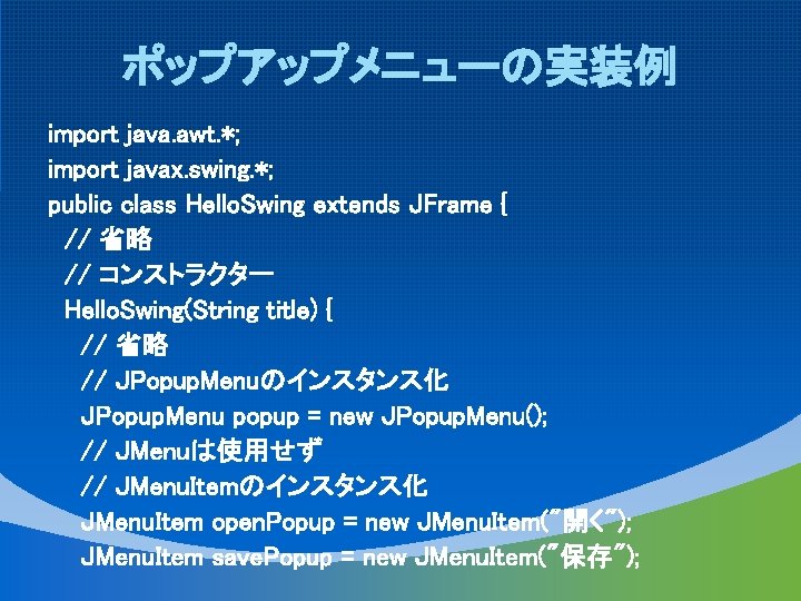 ポップアップメニューの実装例 import java. awt. *; import javax. swing. *; public class Hello. Swing extends