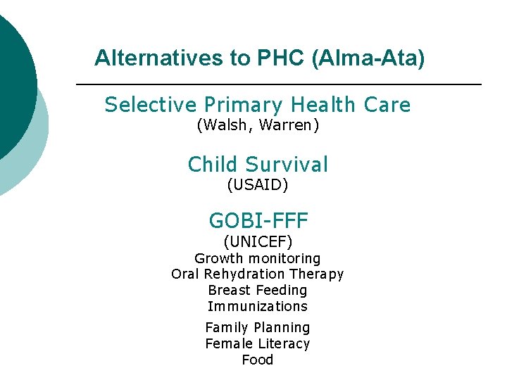 Alternatives to PHC (Alma-Ata) Selective Primary Health Care (Walsh, Warren) Child Survival (USAID) GOBI-FFF