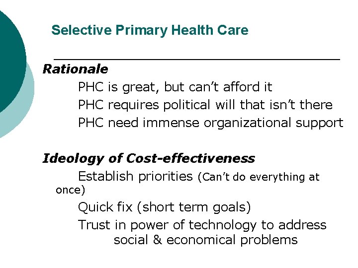 Selective Primary Health Care Rationale PHC is great, but can’t afford it PHC requires