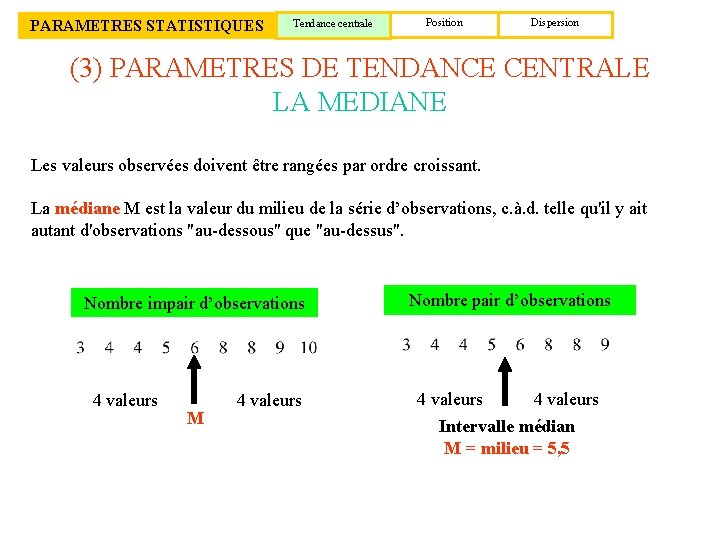 PARAMETRES STATISTIQUES Tendance centrale Position Dispersion (3) PARAMETRES DE TENDANCE CENTRALE LA MEDIANE Les