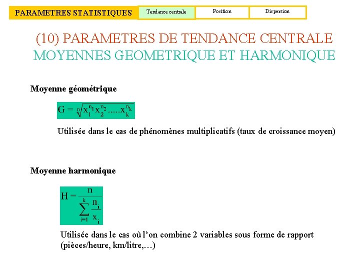 PARAMETRES STATISTIQUES Tendance centrale Position Dispersion (10) PARAMETRES DE TENDANCE CENTRALE MOYENNES GEOMETRIQUE ET