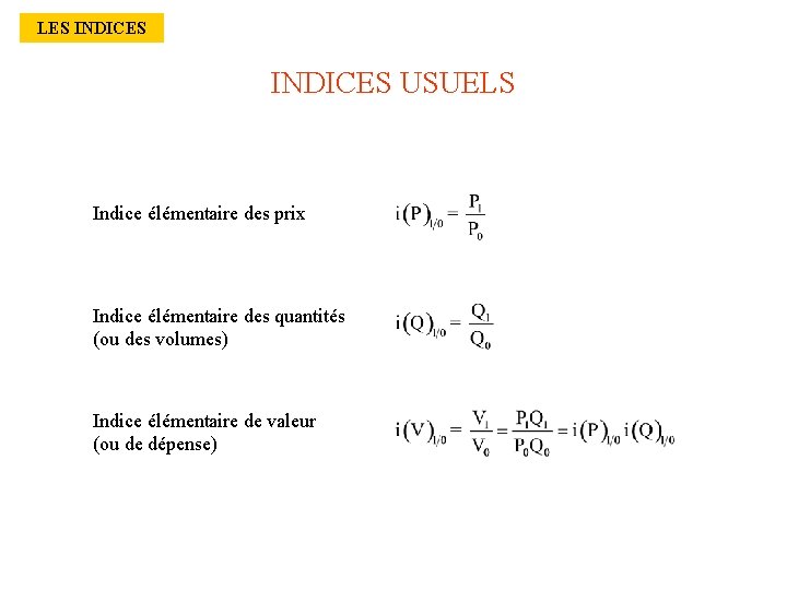 LES INDICES USUELS Indice élémentaire des prix Indice élémentaire des quantités (ou des volumes)