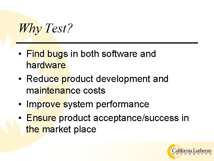 Why Test? • Find bugs in both software and hardware • Reduce product development Why Test? • Find bugs in both software and hardware • Reduce product development