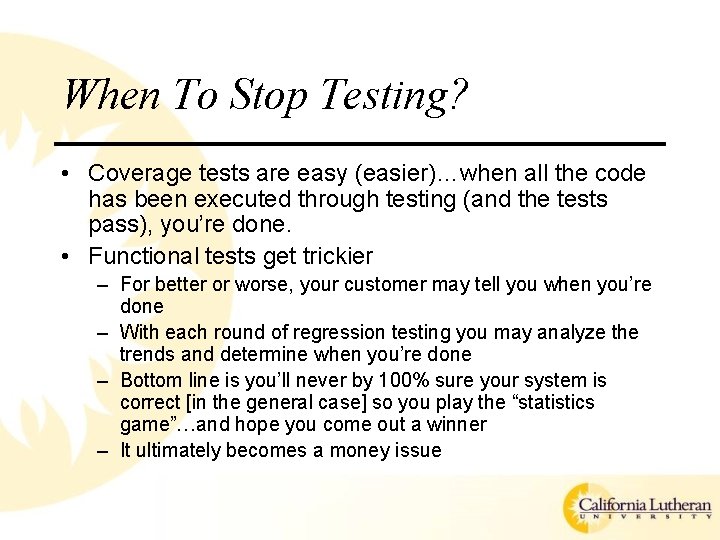 When To Stop Testing? • Coverage tests are easy (easier)…when all the code has When To Stop Testing? • Coverage tests are easy (easier)…when all the code has