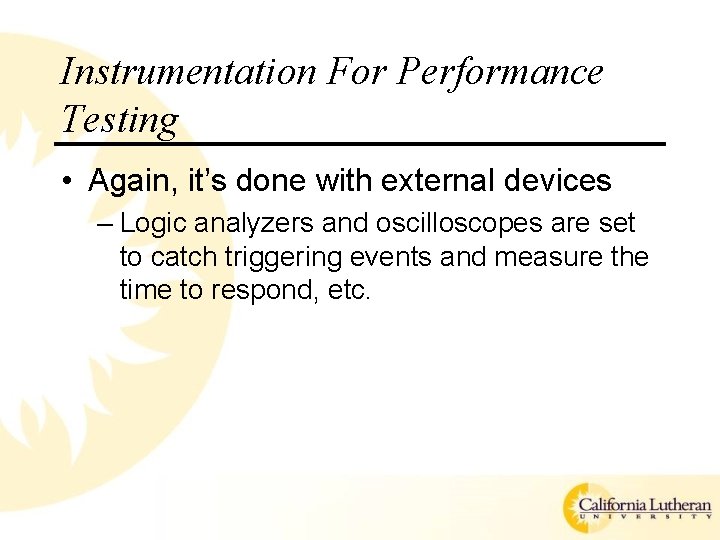 Instrumentation For Performance Testing • Again, it’s done with external devices – Logic analyzers Instrumentation For Performance Testing • Again, it’s done with external devices – Logic analyzers